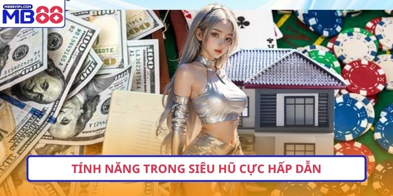 Tính năng trong siêu hũ cực hấp dẫn